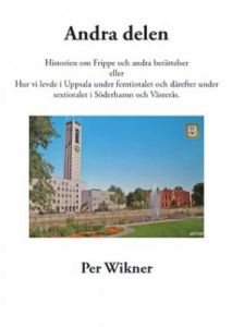 Historien om Frippe och andra berättelser eller hur vi levde i Uppsala under femtiotalet och därefter under sextiotalet i Söd