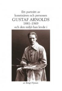 Ett porträtt av konstnären och personen GUSTAF ARNOLDS 18811969 och den miljö han levde i