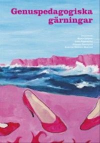 Genuspedagogiska gärningar : subversiv och affirmativ aktion av Maria Carlgren