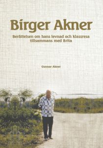 Birger Akner. Berättelsen om hans levnad och klassresa av Gunnar Akner