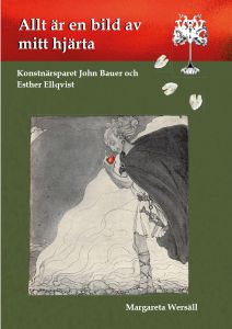 Allt är en bild av mitt hjärta. Konstnärsparet John Bauer och Esther Ellqvist av Margareta Wersäll