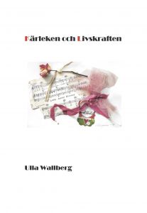Kärleken och Livskraften av Ulla Wallberg