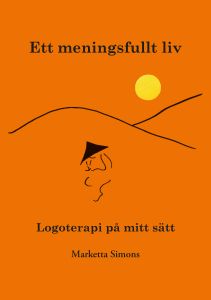 Ett meningsfullt liv – logoterapi på mitt sätt av Marketta Simons