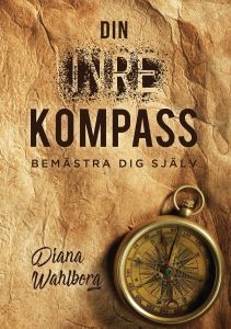 Din inre kompass bemästra dig själv av Diana Wahlborg