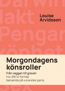 Morgondagens könsroller: från vaggan till graven - hur ditt liv formas beroende på vulva och penis