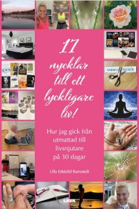 17 nycklar till ett lyckligare liv! Hur jag gick från utmattad till livsnjutare på 30 dagar.