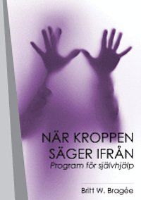 När kroppen säger ifrån - program för självhjälp av Britt W. Bragée
