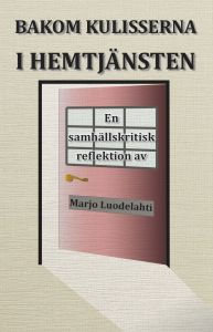 Bakom kulisserna i hemtjänsten av Marjo Luodelahti