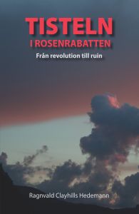Tisteln i rosenrabatten - från revolution till ruin av Ragnvald Clayhills Hedemann