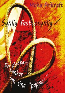 Synlig fast osynlig - En dotters tankar om sina "pappor" av Moha Frikraft